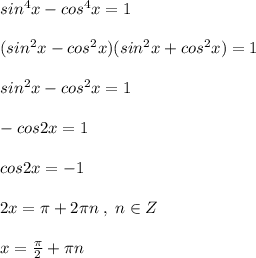 sin^4x-cos^4x=1\\\\(sin^2x-cos^2x)(sin^2x+cos^2x)=1\\\\sin^2x-cos^2x=1\\\\-cos2x=1\\\\cos2x=-1\\\\2x=\pi +2\pi n\; ,\; n\in Z\\\\x=\frac{\pi}{2}+\pi n&#10;