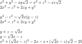 x^2+y^2-xy\sqrt{2}=x^2+z^2-xz\sqrt{2}\\&#10;2x^2=z^2+2zy+y^2\\&#10;\\&#10;y^2-z^2=\sqrt{2}x(y-z)\\&#10;2x^2=z^2+2zy+y^2\\&#10;\\&#10;y+z=\sqrt{2}x\\&#10;y=\sqrt{2}x-z\\&#10;x^2+(\sqrt{2}x-z)^2-2x-x*(\sqrt{2}x-z)\sqrt{2}=25\\&#10;
