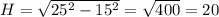 H= \sqrt{25^2-15^2}= \sqrt{400}=20