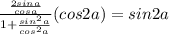 \frac{\frac{2sina}{cosa}}{1+\frac{sin^2a}{cos^2a}}(cos2a)=sin2a
