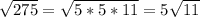 \sqrt{275}= \sqrt{5*5*11}=5 \sqrt{11}