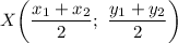 X \bigg( \dfrac{x_1 + x_2}{2};\ \dfrac{y_1 + y_2}{2} \bigg ) \\ &#10;