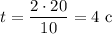 t = \dfrac{2 \cdot 20}{10} = 4 \ \text{c}