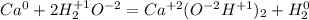 Ca^{0}+2H_{2}^{+1}O^{-2}=Ca^{+2}(O^{-2}H^{+1})_{2}+H_{2}^{0}