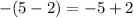 - (5 - 2) = - 5 + 2