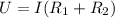 U=I(R _{1} +R _{2} )