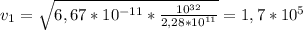 v _{1} = \sqrt{6,67*10 ^{-11}* \frac{10 ^{32} }{2,28*10 ^{11} } } =1,7*10 ^{5}