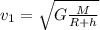 v _{1} = \sqrt{ G\frac{M}{R+h} }