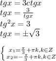 tgx=3ctgx\\ tgx=\frac{3}{tgx}\\tg^2x=3\\tgx=\pm\sqrt{3} \\\\\left \{ {{x_1=\frac{\pi }{3}+\pi k, k \in Z } \atop {x_2=-\frac{\pi }{3}+\pi k, k \in Z}} \right.