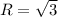 R= \sqrt{3}