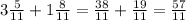 3 \frac{5}{11}+1 \frac{8}{11} = \frac{38}{11} + \frac{19}{11}= \frac{57}{11}