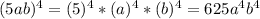 (5ab)^4= (5)^4 * (a)^4 * (b)^4 = 625a^4b^4