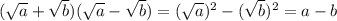 ( \sqrt{a} + \sqrt{b} )( \sqrt{a} - \sqrt{b} ) = (\sqrt{a} )^{2} - (\sqrt{b} )^{2} = a - b