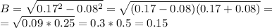 \displaystyle B= \sqrt{0.17^2-0.08^2}= \sqrt{(0.17-0.08)(0.17+0.08)}=\\= \sqrt{0.09*0.25}=0.3*0.5=0.15