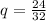 q=\frac{24}{32}