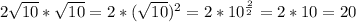 2\sqrt{10} * \sqrt{10}=2* (\sqrt{10})^2=2*10^{ \frac{2}{2}}=2*10=20