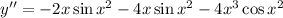 y''=-2x\sin x^2-4x\sin x^2-4x^3\cos x^2