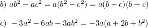 b)~ ab^2-ac^2=a(b^2-c^2)=a(b-c)(b+c)\\ \\ c)~ -3a^2-6ab-3ab^2=-3a(a+2b+b^2)