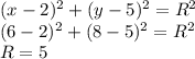 (x-2)^2+(y-5)^2=R^2\\&#10;(6-2)^2+(8-5)^2=R^2\\&#10;R=5