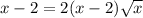 x-2=2(x-2) \sqrt{x}