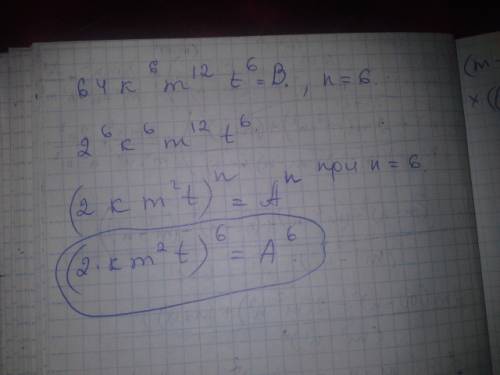 Представьте заданный одночлен b в виде a^n,где а-некоторый одночлен,если в= 64k^6m^12t^6,n=6