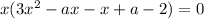 x(3x^2-ax-x+a-2)=0