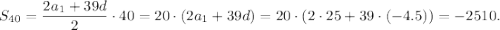 S_{40}= \dfrac{2a_1+39d}{2} \cdot40=20\cdot(2a_1+39d)=20\cdot(2\cdot25+39\cdot(-4.5))=-2510.