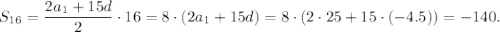 S_{16}= \dfrac{2a_1+15d}{2}\cdot16=8\cdot(2a_1+15d)=8\cdot(2\cdot25+15\cdot(-4.5))=-140.