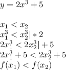 y=2x^3+5\\\\x_{1}<x_{2}\\x_{1}^3<x_{2}^3|*2\\2x_{1}^3<2x_{2}^3|+5\\2x_{1}^3+5<2x_{2}^3+5\\f(x_{1})<f(x_{2})