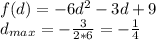 f(d)=-6d^2-3d+9\\&#10;d_{max}=-\frac{3}{2*6}=-\frac{1}{4}\\&#10;