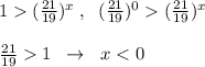 1(\frac{21}{19})^{x}\; ,\; \; (\frac{21}{19})^0(\frac{21}{19})^{x}\\\\\frac{21}{19}1\; \; \to \; \; x