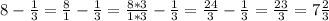 8-\frac{1}{3} = \frac{8}{1} - \frac{1}{3} = \frac{8*3}{1*3}- \frac{1}{3} = \frac{24}{3} - \frac{1}{3} = \frac{23}{3} =7 \frac{2}{3}