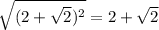 \sqrt{(2+ \sqrt{2})^{2} } =2+ \sqrt{2}