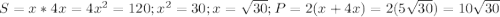 S=x*4x=4 x^{2} =120; x^{2} =30;x= \sqrt{30}; P=2(x+4x)= 2(5 \sqrt{30} )=10 \sqrt{30}