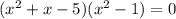 (x^{2} +x-5)(x^{2} -1)=0