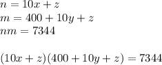 n=10x+z\\&#10;m=400+10y+z\\&#10;nm=7344\\&#10;\\&#10;(10x+z)(400+10y+z)=7344\\&#10;&#10;