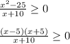 \frac{x^2-25}{x+10} \geq 0\\\\ \frac{(x-5)(x+5)}{x+10} \geq 0
