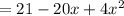 =21 - 20x+ 4x^{2}