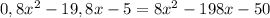 0,8x^2-19,8x-5=8x^2-198x-50