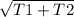 \sqrt{T1+T2}