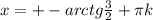 x=+-arctg \frac{3}{2}+ \pi k