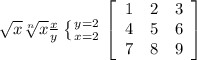 \sqrt{x} \sqrt[n]{x} \frac{x}{y} \left \{ {{y=2} \atop {x=2}} \right. \left[\begin{array}{ccc}1&2&3\\4&5&6\\7&8&9\end{array}\right]