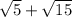 \sqrt{5} + \sqrt{15}