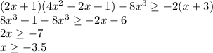 (2x+1)(4 x^{2} -2x+1)-8 x^{3} \geq -2(x+3) \\ 8 x^{3} +1-8 x^{3} \geq -2x-6 \\ 2x \geq -7 \\ x \geq -3.5