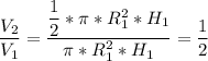 \dfrac{V_{2}}{V_{1}}=\dfrac{\dfrac{1}{2}*\pi *R_{1}^{2}*H_{1}}{\pi *R_{1}^{2}*H_{1}} =\dfrac{1}{2}