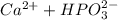 Ca^{2+} + HPO_{3} ^{2-}