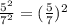 \frac{5^{2}}{7^{2}}= (\frac{5}{7})^{2}