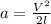 a = \frac{V ^{2}}{2l}