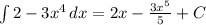 \int\limits{2 -3 x^{4} } \, dx = 2x - \frac{3 x^{5}}{5} +C