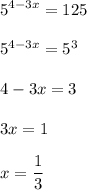 \displaystyle 5^{4-3x}=125\\\\5^{4-3x}=5^3\\\\4-3x=3\\\\3x=1\\\\x=\frac{1}{3}